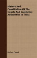 The History and Constitution of the Courts and Legislative Authorities in India 1406708771 Book Cover