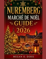 NUREMBERG MARCHÉ DE NOËL GUIDE 2026: Planifiez, explorez et parcourez les marchés de Noël d'Europe (Explore plus) (French Edition) B0HGB3NH2J Book Cover