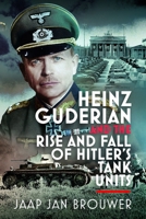 Heinz Guderian and the Rise and Fall of Hitler's Tank Units 1036141012 Book Cover