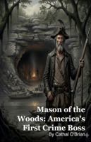 Mason of the Woods: America's First Crime Boss B0G4VHP3KC Book Cover