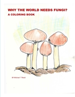 Why the World Needs Fungi? A Coloring Book 0359218245 Book Cover