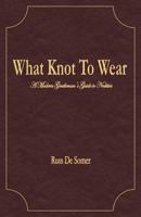 What Knot to Wear? 1461135087 Book Cover