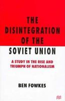 The Disintegration of the Soviet Union: A Study in the Rise and Triumph of Nationalism 0333614534 Book Cover