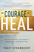 The Courage to Heal: Moving Beyond Your Habits, Your Past, and Your Pain 1641239018 Book Cover