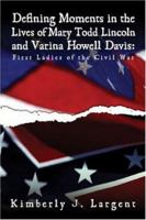 Defining Moments in the Lives of Mary Todd Lincoln and Varina Howell Davis: First Ladies of the Civil War 1424124646 Book Cover