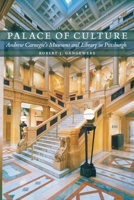 Palace of Culture: Andrew Carnegie's Museums and Library in Pittsburgh 0822962853 Book Cover