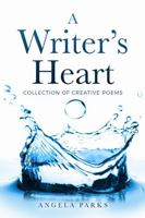 A Writer's Heart: Collection of Creative Poems 1387644963 Book Cover