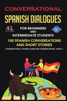 Conversational Spanish Dialogues for Beginners and Intermediate Students: 100 Spanish Conversations and Short Stories Conversational Spanish Language Learning Books - Book 1 1739704673 Book Cover