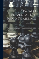 Tratado Elemental Del Juego De Ajedrez: Que Contiene La Marcha Y Alcance De Sus Piezas, Sus Reglas, Los Principios Jenerales Y Particulares El ... Medios De Ataque Y Defense 1021252786 Book Cover