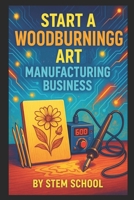 Start a Woodburning Art Manufacturing Business: Sell DIY Pyrography with Tools, Templates and Softwood Pieces B0FP5RCMZ6 Book Cover