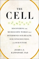 The Cell: Discovering the Microscopic World That Determines Our Health, Our Consciousness, and Our Future 1942952961 Book Cover