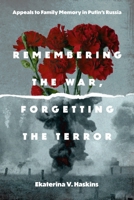 Remembering the War, Forgetting the Terror: Appeals to Family Memory in Putin's Russia (Rhetoric and Democratic Deliberation) 0271097140 Book Cover