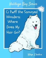 Ci Pwff The Samoyed Wonders: Where Does My Hair Go? 1956777008 Book Cover