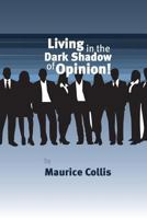 Living in the Dark Shadow of Opinion 1500294128 Book Cover