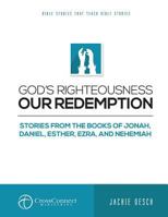 God's Righteousness Our Redemption: Stories from the Books of Jonah, Daniel, Esther, Ezra, and Nehemiah 1516803752 Book Cover