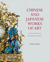 Chinese and Japanese Works of Art in the Collection of Her Majesty The Queen 1905686498 Book Cover
