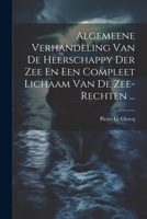 Algemeene Verhandeling Van De Heerschappy Der Zee En Een Compleet Lichaam Van De Zee-rechten ... 1021542830 Book Cover