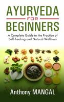Ayurveda for Beginners: A Complete Guide to the Practice of Self-Healing and Natural wellness 1099204909 Book Cover