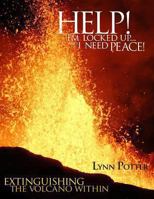Help! I'm Locked Up... and I Need Peace!: Extinguishing the Volcano Within 1494404400 Book Cover