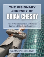 THE VISIONARY JOURNEY OF BRIAN CHESKY: How 20 Rejections and an Air Mattress Sparked a Billion-Dollar Revolution B0FDRBYGFL Book Cover