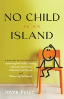No Child Is an Island: A Practical Guidebook to Supporting Your Child’s Learning, Embracing Your Power, Unlocking Their Purpose, and Discovering the Rewards B0DR3Z2MVD Book Cover