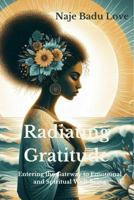 Radiating Gratitude: Entering the Gateway to Emotional and Spiritual Well-being 1734021772 Book Cover