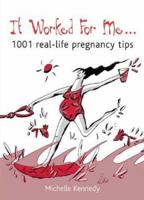 It Worked For Me: 1001 Real-Life Pregnancy Tips 0764128353 Book Cover