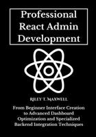 Professional React Admin Development: From Beginner Interface Creation to Advanced Dashboard Optimization and Specialized Backend Integration Techniques B0F528BY6K Book Cover