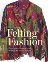 Felting Fashion: Creative and inspirational techniques for feltmakers 1849944946 Book Cover