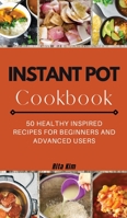 Instant Pot Cookbook: 50 Healthy Inspired Recipes for Beginners and Advanced Users 1802933751 Book Cover