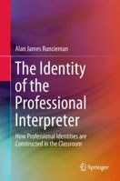 The Identity of the Professional Interpreter: How Professional Identities are Constructed in the Classroom 981107822X Book Cover