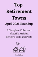 Top Retirement Towns April 2026 Roundup: A Complete Collection of April's Articles, Reviews, Lists and Posts B0GZBBK79Z Book Cover