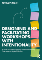 Designing and Facilitating Workshops with Intentionality: A Guide to Crafting Engaging Professional Learning Experiences in Higher Education 103275804X Book Cover
