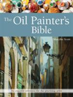 The Oil Painter's Bible: A Essential Reference for the Practicing Artist 0785819428 Book Cover