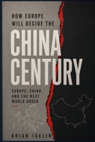 How Europe Will Decide the China Century: Europe, China, and the Next World Order B0H2QPDQ4J Book Cover