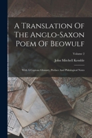 A Translation Of The Anglo-saxon Poem Of Beowulf: With A Copious Glossary, Preface And Philological Notes; Volume 2 1016645171 Book Cover