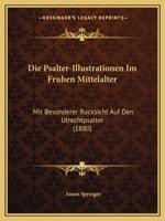 Die Psalter-Illustrationen Im Fruhen Mittelalter: Mit Besonderer Rucksicht Auf Den Utrechtpsalter (1880) 1168369282 Book Cover