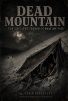 Dead Mountain: The Unsolved Terror of Dyatlov Pass: The True Story of the 1959 Russian Cold Case and Unsolved Mountain Mystery B0GZHJTDXS Book Cover