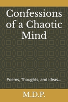 Confessions of a Chaotic Mind: Poems, Thoughts, and Ideas... B0CS2M8RY7 Book Cover