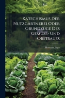 Katechismus Der Nutzgärtnerei Oder Grundzüge Des Gemüse- Und Obstbaues: Mit 37 In D. Text Gedr. Abb... 1271082357 Book Cover