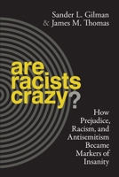 Are Racists Crazy?: How Prejudice, Racism, and Antisemitism Became Markers of Insanity 1479887307 Book Cover