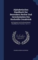 Alphabetisches Handbuch Der Besondern Rechte Und Gewohnheiten Des Hochstifts Osnabruck: Mit Rucksicht Auf Die Benachbarten Westfalischen Provinzen. Vo 1340043750 Book Cover