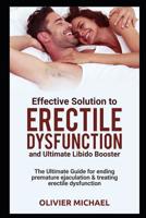 Effective Soultion to Erectile Dysfunction and Ultimate Libido Booster: The Ultimate Guide for Ending Premature Ejaculation & Treating Erectile Dysfunction 1077724039 Book Cover