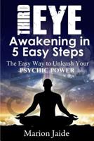 Third Eye Awakening in 5 Easy Steps: The Easy Way to Unleash Your Psychic Power and Open the Third Eye Chakra 1500702544 Book Cover
