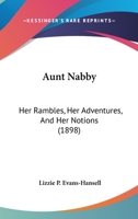 Aunt Nabby: Her Rambles, Her Adventures, And Her Notions 124846933X Book Cover