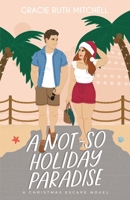 A Not-So Holiday Paradise: A Sweet Romantic Comedy B0BLJT7CVY Book Cover