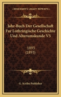 Jahr-Buch Der Gesellschaft Fur Lothringische Geschichte Und Alterumskunde V5: 1893 (1893) 1168149088 Book Cover