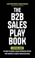 The B2B Sales Playbook: A Tactical Guide on How to Create a Sales Operating System That Creates a Flood of Qualified Deals 1544546475 Book Cover