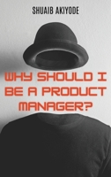 Why Should I Be A Product Manager? 8303879154 Book Cover
