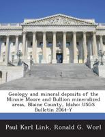 Geology and mineral deposits of the Minnie Moore and Bullion mineralized areas, Blaine County, Idaho: USGS Bulletin 2064-Y 1288890060 Book Cover